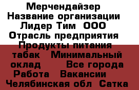 Мерчендайзер › Название организации ­ Лидер Тим, ООО › Отрасль предприятия ­ Продукты питания, табак › Минимальный оклад ­ 1 - Все города Работа » Вакансии   . Челябинская обл.,Сатка г.